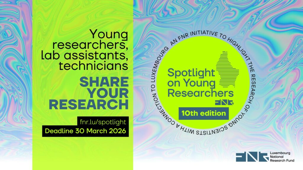 The FNR is pleased to announce the 10th edition of Spotlight on Young Researchers, where we shine a spotlight on people across the globe with a connection to Luxembourg, who are early in their research careers. Through Spotlight on Young Researchers, you have the chance to draw attention to your field of research, a question or issue and share the work you are doing, and why it is important. Stories will be published as a feature, with the option of an accompanying video. Deadline to participate is Monday 30 March 2026. Since 2023, Spotlight on Young Researchers has also been open to lab assistants, engineers and technicians, don’t hesitate to participate!